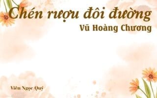 Bài thơ: Chén rượu đôi đường - Vũ Hoàng Chương