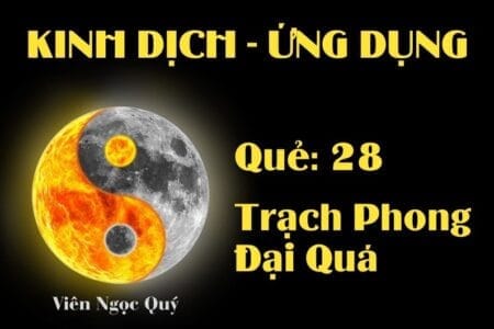 Quẻ Trạch Phong Đại Quá (Quẻ 28): Nội dung, Ý nghĩa và Ứng dụng trong Đời sống