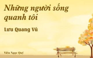 Bài thơ: Những người sống quanh tôi – Lưu Quang Vũ