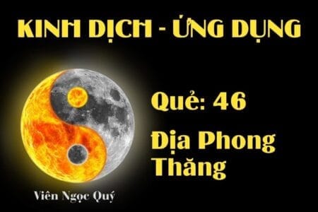 Quẻ Địa Phong Thăng (Quẻ 46): Nội dung, Ý nghĩa và Ứng dụng trong Đời sống