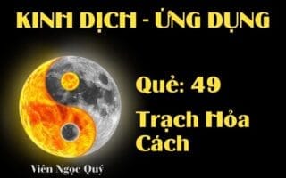 Quẻ Trạch Hỏa Cách (Quẻ 49): Nội dung, Ý nghĩa và Ứng dụng trong Đời sống