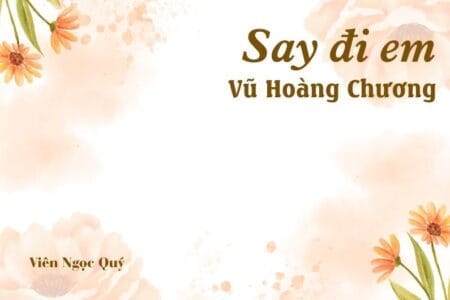 Bài thơ: Say đi em - Vũ Hoàng Chương