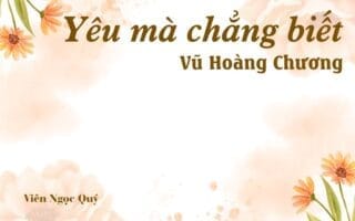 Bài thơ: Yêu mà chẳng biết - Vũ Hoàng Chương