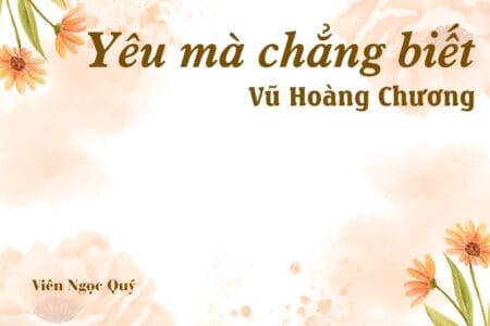 Bài thơ: Yêu mà chẳng biết - Vũ Hoàng Chương