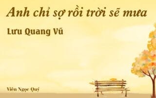 Bài thơ: Anh chỉ sợ rồi trời sẽ mưa – Lưu Quang Vũ