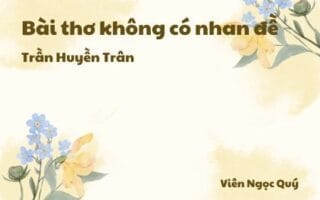 Cảm nhận về bài thơ: Bài thơ không có nhan đề - Trần Huyền Trân