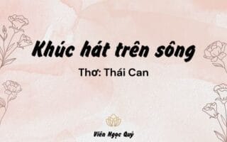 Cảm nhận bài thơ: Khúc hát trên sông – Thái Can