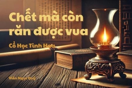 Cổ học tinh hoa: Chết mà còn răn được vua
