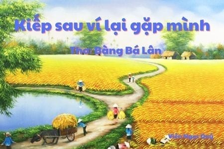 Cảm nhận bài thơ: Kiếp sau ví lại gặp mình – Bàng Bá Lân