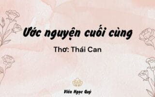 Cảm nhận bài thơ: Ước nguyện cuối cùng – Thái Can