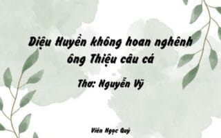 Cảm nhận bài thơ: Diệu Huyền không hoan nghênh ông Thiệu câu cá – Nguyễn Vỹ