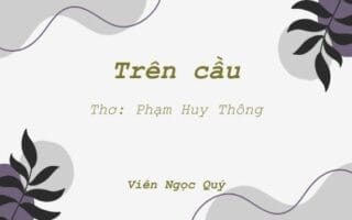 Cảm nhận bài thơ: Trên cầu – Huy Thông