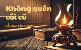 Cổ học tinh hoa: Không quên cái cũ