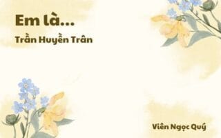Cảm nhận về bài thơ: Em là… – Trần Huyền Trân