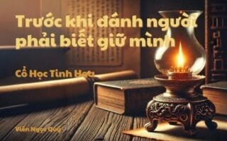 Cổ học tinh hoa: Trước khi đánh người phải biết giữ mình