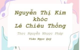 Cảm nhận bài thơ: Nguyễn Thị Kim khóc Lê Chiêu Thống - Nguyễn Nhược Pháp
