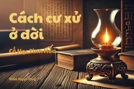 Cổ học tinh hoa: Cách cư xử ở đời