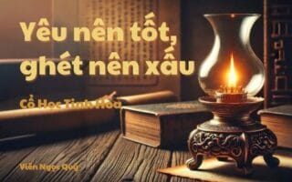 Cổ học tinh hoa: Yêu nên tốt, ghét nên xấu