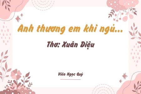 Cảm nhận bài thơ: Anh thương em khi ngủ... – Xuân Diệu