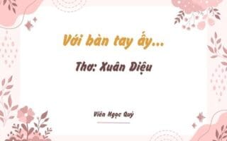 Cảm nhận bài thơ: Với bàn tay ấy... – Xuân Diệu