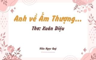 Cảm nhận bài thơ: Anh về Ấm Thượng... – Xuân Diệu