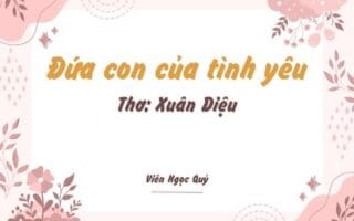 Cảm nhận bài thơ: Đứa con của tình yêu – Xuân Diệu