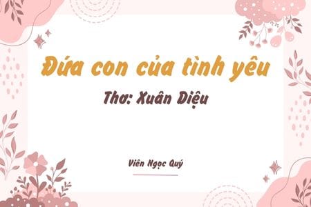 Cảm nhận bài thơ: Đứa con của tình yêu – Xuân Diệu