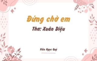 Cảm nhận bài thơ: Đứng chờ em – Xuân Diệu
