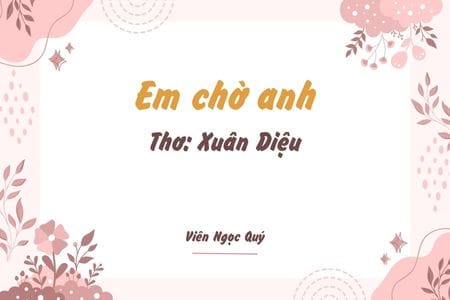 Cảm nhận bài thơ: Em chờ anh – Xuân Diệu