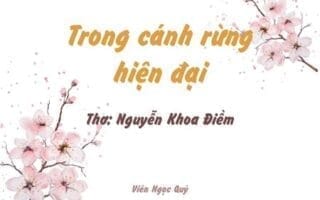 Cảm nhận bài thơ: Trong cánh rừng hiện đại – Nguyễn Khoa Điềm