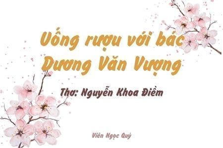 Cảm nhận bài thơ: Uống rượu với bác Dương Văn Vượng – Nguyễn Khoa Điềm