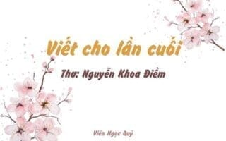 Cảm nhận bài thơ: Viết cho lần cuối – Nguyễn Khoa Điềm