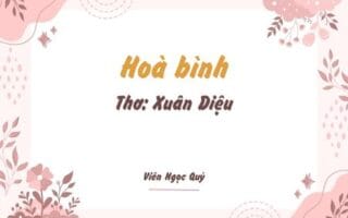 Cảm nhận bài thơ: Hoà bình – Xuân Diệu