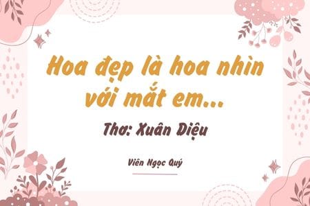 Cảm nhận bài thơ: Hoa đẹp là hoa nhìn với mắt em...  – Xuân Diệu