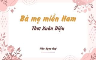 Cảm nhận bài thơ: Bà mẹ miền Nam – Xuân Diệu