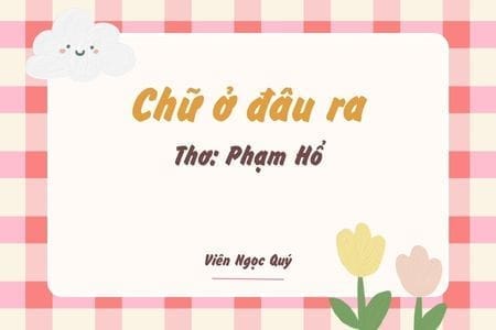 Cảm nhận bài thơ: Chữ ở đâu ra – Phạm Hổ
