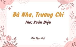 Cảm nhận bài thơ: Bá Nha, Trương Chi  – Xuân Diệu Bá Nha, Trương Chi