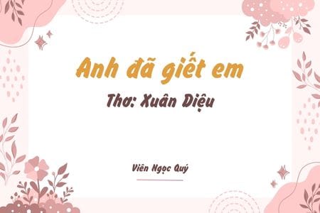 Cảm nhận bài thơ: Anh đã giết em – Xuân Diệu