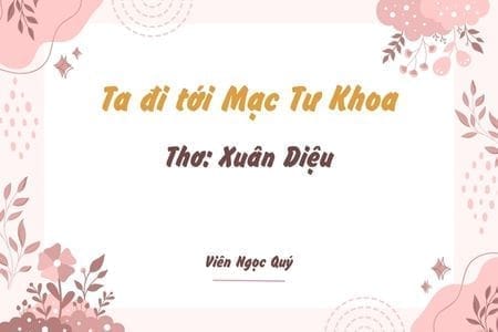 Cảm nhận bài thơ: Ta đi tới Mạc Tư Khoa – Xuân Diệu