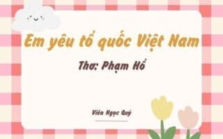 Cảm nhận bài thơ: Em yêu tổ quốc Việt Nam – Phạm Hổ