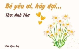 Cảm nhận bài thơ: Bé yêu ơi, hãy đợi… – Anh Thơ