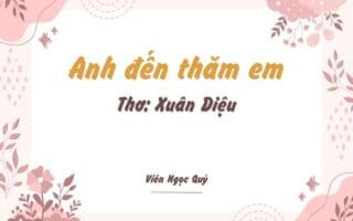 Cảm nhận bài thơ: Anh đến thăm em – Xuân Diệu