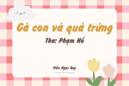 Cảm nhận bài thơ: Gà con và quả trứng – Phạm Hổ