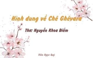 Cảm nhận bài thơ: Hình dung về Chê Ghêvara – Nguyễn Khoa Điềm