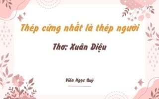 Cảm nhận bài thơ: Thép cứng nhất là thép người – Xuân Diệu
