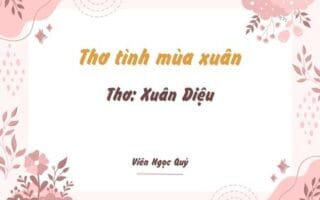 Cảm nhận bài thơ: Thơ tình mùa xuân – Xuân Diệu Thơ tình mùa xuân