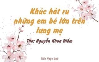 Cảm nhận bài thơ: Khúc hát ru những em bé lớn trên lưng mẹ – Nguyễn Khoa Điềm