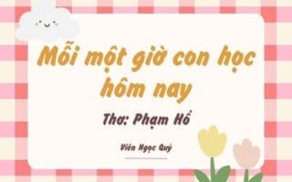 Cảm nhận bài thơ: Mỗi một giờ con học hôm nay – Phạm Hổ