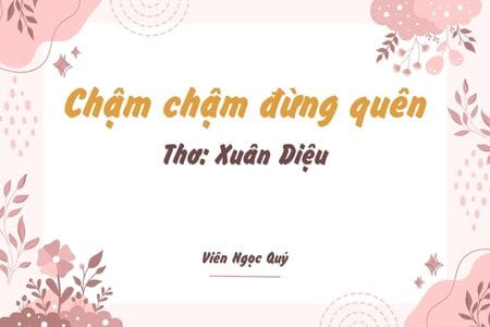 Cảm nhận bài thơ: Chậm chậm đừng quên – Xuân Diệu