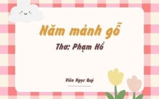 Cảm nhận bài thơ: Năm mảnh gỗ – Phạm Hổ